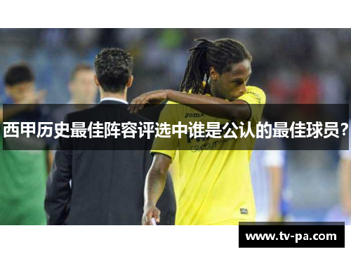 西甲历史最佳阵容评选中谁是公认的最佳球员？
