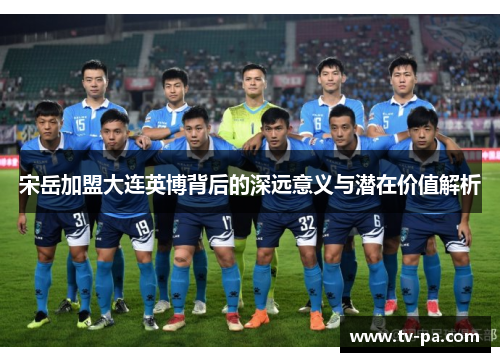 宋岳加盟大连英博背后的深远意义与潜在价值解析
