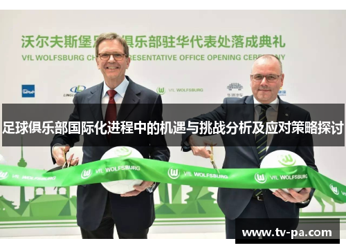 足球俱乐部国际化进程中的机遇与挑战分析及应对策略探讨