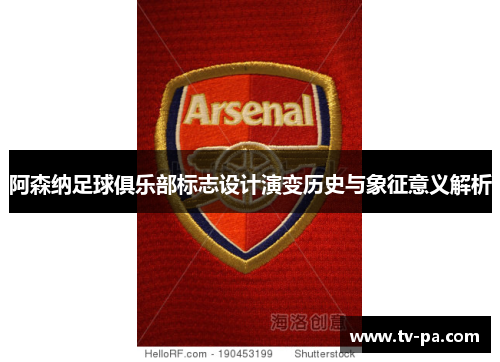 阿森纳足球俱乐部标志设计演变历史与象征意义解析