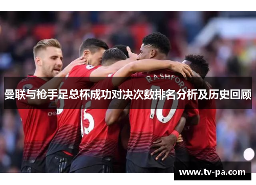 曼联与枪手足总杯成功对决次数排名分析及历史回顾