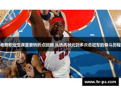 老詹职业生涯重要转折点回顾 从选秀状元到多次总冠军的奋斗历程