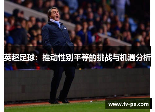 英超足球:推动性别平等的挑战与机遇分析 英超足球:推动性别平等的挑战与机遇分析