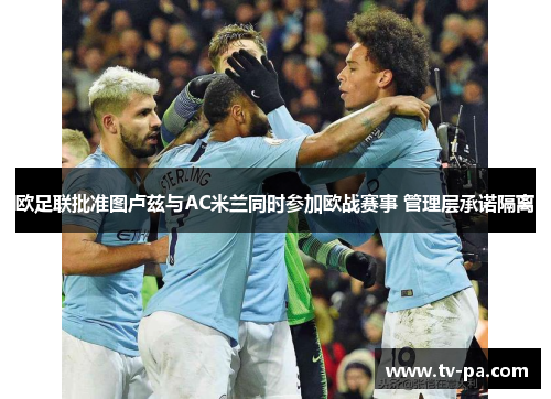 欧足联批准图卢兹与AC米兰同时参加欧战赛事 管理层承诺隔离