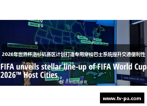 2026年世界杯洛杉矶赛区计划打造专用穿梭巴士系统提升交通便利性
